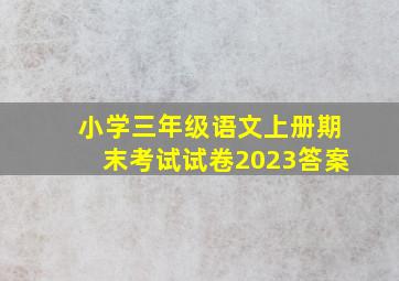 小学三年级语文上册期末考试试卷2023答案