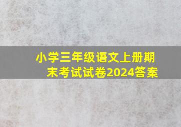 小学三年级语文上册期末考试试卷2024答案