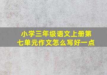 小学三年级语文上册第七单元作文怎么写好一点