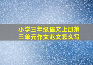 小学三年级语文上册第三单元作文范文怎么写