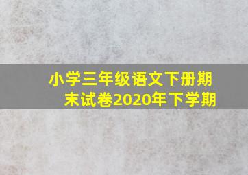 小学三年级语文下册期末试卷2020年下学期