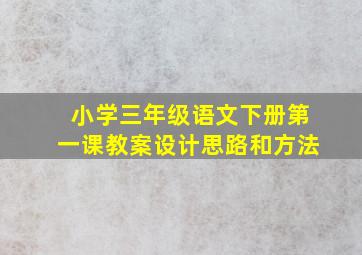 小学三年级语文下册第一课教案设计思路和方法