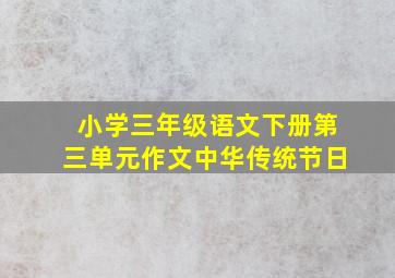 小学三年级语文下册第三单元作文中华传统节日