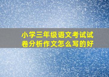 小学三年级语文考试试卷分析作文怎么写的好