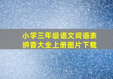 小学三年级语文词语表拼音大全上册图片下载