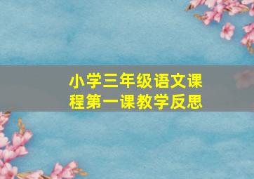 小学三年级语文课程第一课教学反思