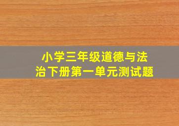 小学三年级道德与法治下册第一单元测试题