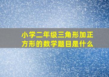 小学二年级三角形加正方形的数学题目是什么