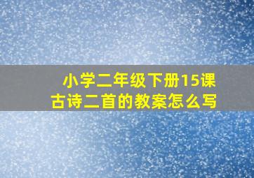 小学二年级下册15课古诗二首的教案怎么写