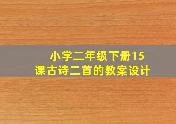 小学二年级下册15课古诗二首的教案设计