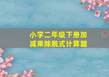 小学二年级下册加减乘除脱式计算题