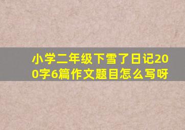 小学二年级下雪了日记200字6篇作文题目怎么写呀