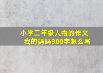 小学二年级人物的作文我的妈妈300字怎么写