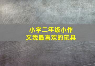 小学二年级小作文我最喜欢的玩具