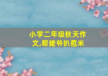 小学二年级秋天作文,帮姥爷扒苞米