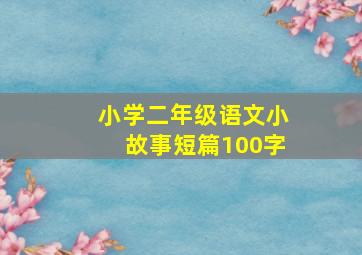 小学二年级语文小故事短篇100字