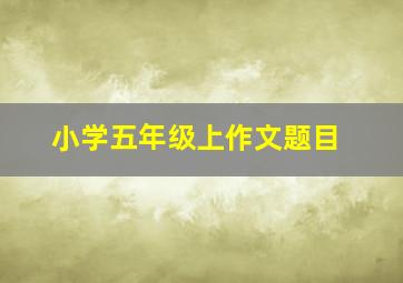 小学五年级上作文题目