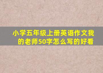 小学五年级上册英语作文我的老师50字怎么写的好看