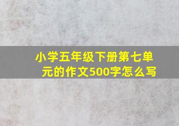 小学五年级下册第七单元的作文500字怎么写