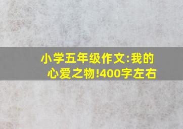 小学五年级作文:我的心爱之物!400字左右