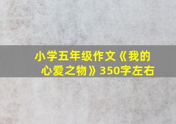 小学五年级作文《我的心爱之物》350字左右