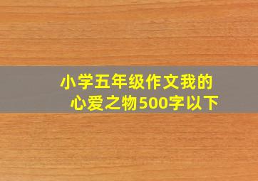 小学五年级作文我的心爱之物500字以下