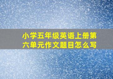 小学五年级英语上册第六单元作文题目怎么写