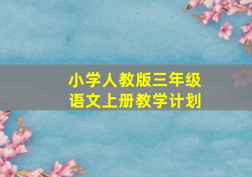 小学人教版三年级语文上册教学计划