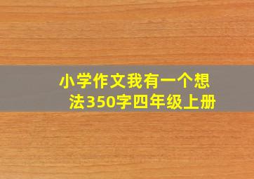 小学作文我有一个想法350字四年级上册