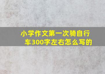 小学作文第一次骑自行车300字左右怎么写的