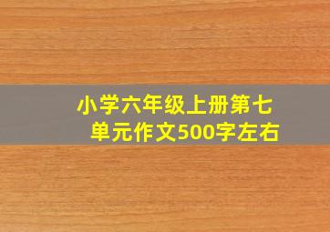 小学六年级上册第七单元作文500字左右