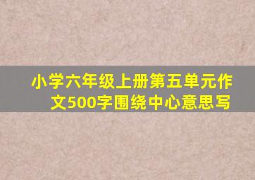 小学六年级上册第五单元作文500字围绕中心意思写