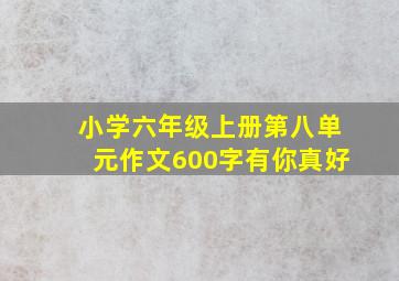 小学六年级上册第八单元作文600字有你真好