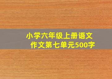 小学六年级上册语文作文第七单元500字