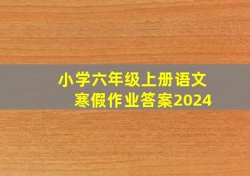 小学六年级上册语文寒假作业答案2024