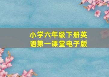 小学六年级下册英语第一课堂电子版