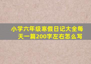 小学六年级寒假日记大全每天一篇200字左右怎么写