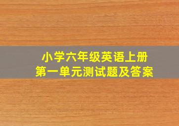 小学六年级英语上册第一单元测试题及答案