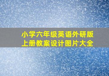 小学六年级英语外研版上册教案设计图片大全