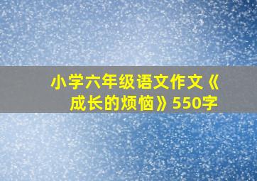 小学六年级语文作文《成长的烦恼》550字