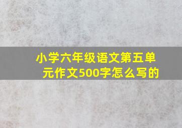 小学六年级语文第五单元作文500字怎么写的