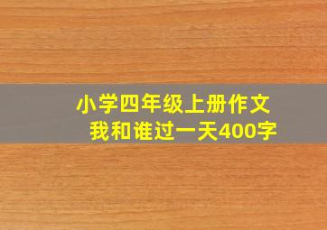 小学四年级上册作文我和谁过一天400字