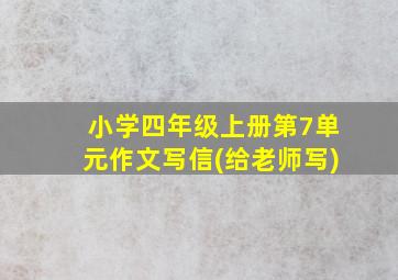 小学四年级上册第7单元作文写信(给老师写)