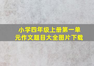 小学四年级上册第一单元作文题目大全图片下载