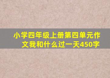 小学四年级上册第四单元作文我和什么过一天450字