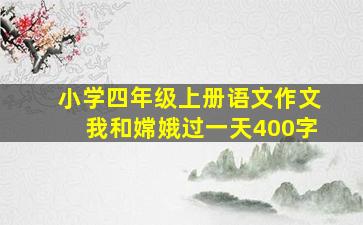 小学四年级上册语文作文我和嫦娥过一天400字