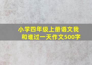 小学四年级上册语文我和谁过一天作文500字