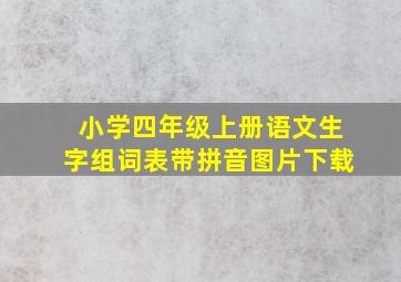 小学四年级上册语文生字组词表带拼音图片下载