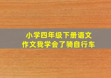 小学四年级下册语文作文我学会了骑自行车