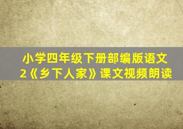 小学四年级下册部编版语文2《乡下人家》课文视频朗读